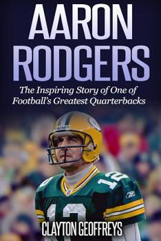 Paperback Aaron Rodgers: The Inspiring Story of One of Football's Greatest Quarterbacks Book