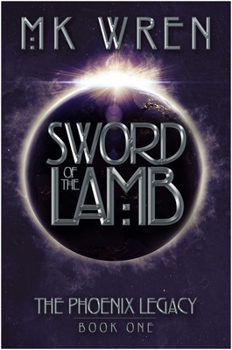 Sword of the Lamb: Book one of the Phoenix legacy - Book #1 of the Phoenix Legacy
