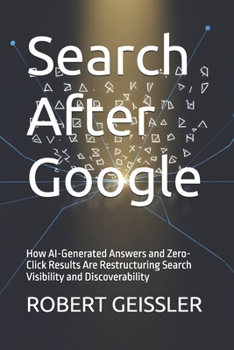 Search After Google: How AI-Generated Answers and Zero-Click Results Are Restructuring Search Visibility and Discoverability (Marketing in the Age of AI)