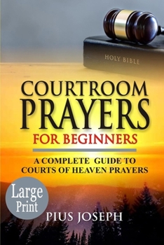 Paperback Courtroom Prayers for Beginners: A Complete Guide to Courts of Heaven Prayers Book