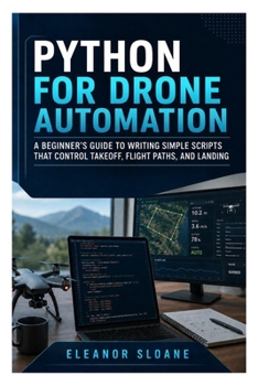 Paperback Python for Drone Automation: A beginner's guide to writing simple scripts that control takeoff, flight paths, and landing Book