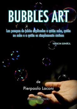 Paperback Bubbles Art: Las pompas de jabón explicadas a quien sabe, quien no sabe o a quien es simplemente curioso [Spanish] Book