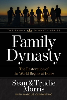 Family Dynasty: The Restoration of the World Begins at Home