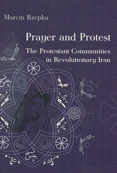 Paperback Prayer and Protest: The Protestant Communities in Revolutionary Iran Book