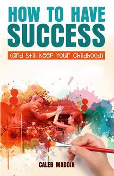 Paperback How to Have Success and Still Keep Your Chilhood Book