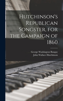 Hardcover Hutchinson's Republican Songster, for the Campaign of 1860 Book