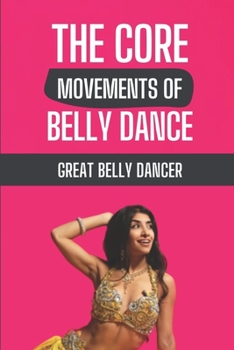 The Core Movements of Belly Dance: Great Belly Dancer: Things Of Belly Dance