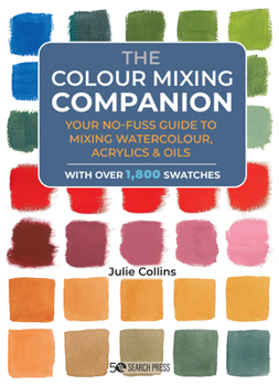 Hardcover The Colour Mixing Companion: Your No-Fuss Guide to Mixing Watercolour, Acrylics and Oils. with Over 1,800 Swa Tches Book