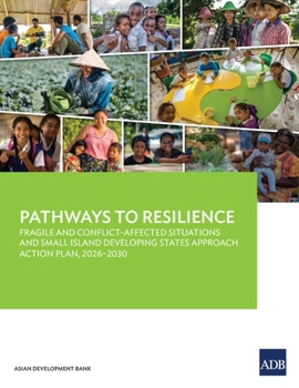 Pathways to Resilience: ADB's Fragile and Conflict-Affected Situations and Small Island Developing States Approach Action Plan, 2026-2030