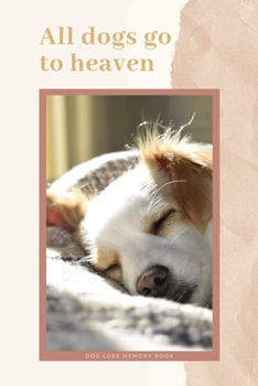 Paperback All Dogs Go To Heaven: Dog Loss Memory Book: Saying Goodbye to Your Beloved Dog is Very Difficult. Use this Journal for Dealing with the Loss Book