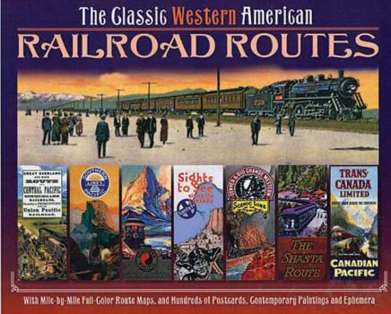 Hardcover The Classic Western American Railroad Routes: With Mile by Mile Full Color Route Maps and Hundreds of Postcards, Contemporary Paintings and Ephemera Book