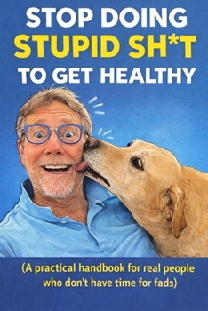 Paperback "Stop Doing Stupid Sh*t to Get Healthy": "A practical handbook for real people who don't have time for fads" Book