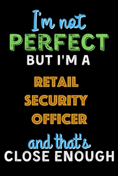 Paperback I'm Not Perfect But I'm a Retail Security Officer And That's Close Enough - Retail Security Officer Notebook And Journal Gift Ideas: Lined Notebook / Book