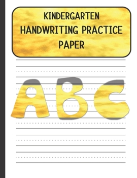 Kindergarten Handwriting Practice Paper: Handwriting Paper For Kids: First ABC Writing Dotted Lined Sheets Notebook for K-3 Students ,120 pages, 8.5x11