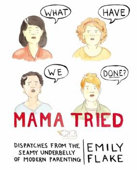 Hardcover Mama Tried: Dispatches from the Seamy Underbelly of Modern Parenting Book