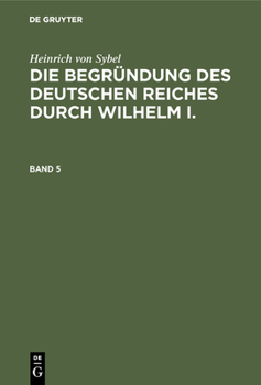 Hardcover Heinrich Von Sybel: Die Begründung Des Deutschen Reiches Durch Wilhelm I.. Band 5 [German] Book