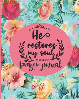 He Restores My Soul Psalm 23: 3 - Prayer Journal: Christian Prayer Sermon Journal Logbook Notebook Christianity Bible School Religious Prompted Guide Book