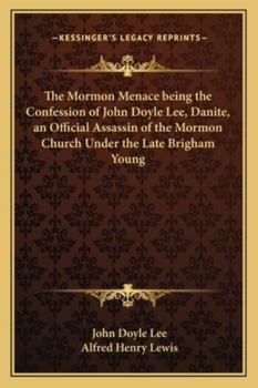 Paperback The Mormon Menace being the Confession of John Doyle Lee, Danite, an Official Assassin of the Mormon Church Under the Late Brigham Young Book