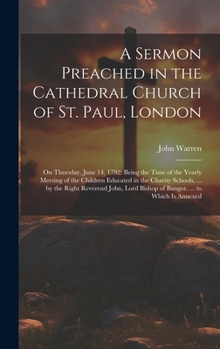 Hardcover A Sermon Preached in the Cathedral Church of St. Paul, London: On Thursday, June 14, 1792: Being the Time of the Yearly Meeting of the Children Educat Book