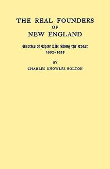 The Real Founders of New England: Stories of Their Life Along the Coast, 1602-1628