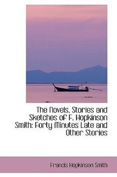 Paperback The Novels, Stories and Sketches of F. Hopkinson Smith: Forty Minutes Late and Other Stories Book