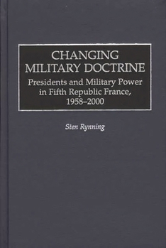Hardcover Changing Military Doctrine: Presidents and Military Power in Fifth Republic France, 1958-2000 Book
