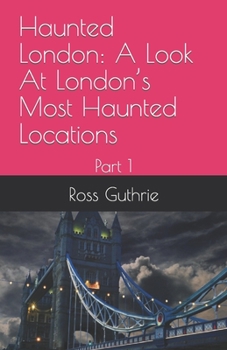 Paperback Haunted London: A Look At London's Most Haunted Locations: Part 1 Book
