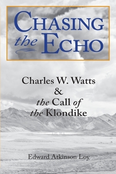 Paperback Chasing the Echo: Charles W. Watts and the Call of the Klondike Book