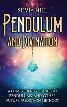 Hardcover Pendulum and Divination: A Comprehensive Guide to Pendulums, and Other Future Prediction Methods Book