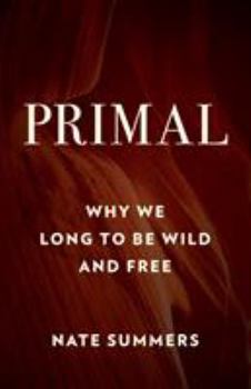 Paperback Primal: Why We Long to Be Wild and Free Book