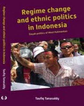Regime Change and Ethnic Politics in Indonesia: Dayak Politics of West Kalimantan - Book #278 of the Verhandelingen van het Koninklijk Instituut voor Taal-, Land- en Volkenkunde