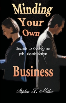 Paperback Minding Your Own Business: Secrets to Overcome Job Dissatisfaction Book