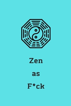 Zen as F*ck: A Journal for Practicing the Mindful Art of Not Giving a Sh*t (Zen as F*ck Journals)
