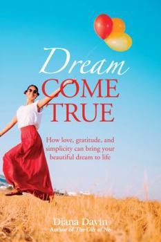 Paperback Dream Come True: How love, gratitude, and simplicity can bring your beautiful dream to life! Book