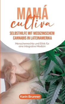 Paperback Mamá Cultiva: Selbsthilfe mit medizinischem Cannabis in Lateinamerika: Menschenrechte und Ethik für eine Integrative Medizin [German] Book