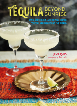 Hardcover Tequila Beyond Sunrise: Over 40 Tequila and Mezcal-Based Cocktails from Around the World Book