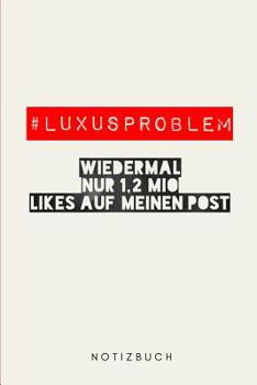 # Luxusproblem wiedermal nur 1,2 Mio Likes auf meinen Post.: Notizbuch - 110 Seiten - Punkteraster Dot Grid - 6x9 /15.24 x 22.86 cm - Geschenk an - Lustiger Spruch �ber