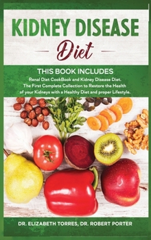 Hardcover Kidney Disease Diet: This Book Includes: Renal Diet CookBook and Kidney Disease Diet. The First Complete Collection to Restore the Health o Book