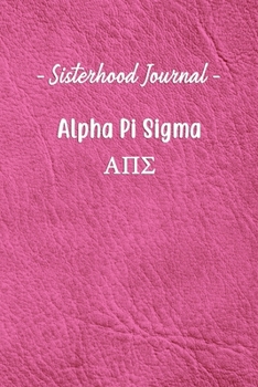 Sisterhood Journal Alpha Pi Sigma: Gift Planner for Greek Sororities, Sorority Sisters and Alumni