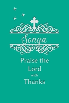 Sonya Praise the Lord with Thanks: Personalized Gratitude Journal for Women of Faith
