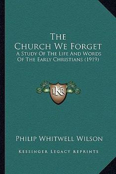 The Church We Forget [microform]: a Study of the Life and Words of the Early Christians