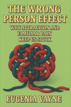 Paperback The Wrong Person Effect: Why Attraction and Familiar Pain Keep Us Stuck Book