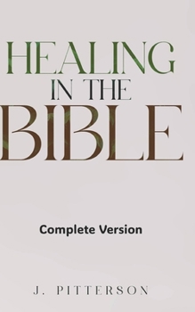Healing in the Bible: Complete Version: Biblical Healing: The Power of Prayer for Inner Healing and Restoration