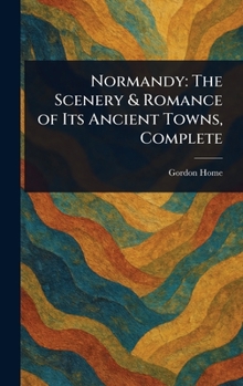 Hardcover Normandy: The Scenery & Romance of Its Ancient Towns, Complete Book