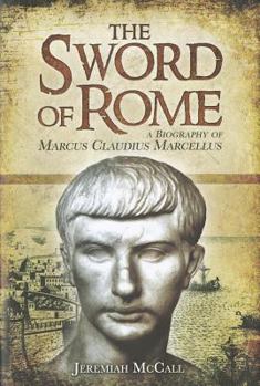 Hardcover The Sword of Rome: A Biography of Marcus Claudius Marcellus Book
