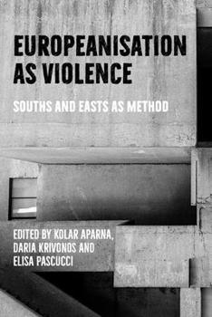 Hardcover Europeanisation as Violence: Souths and Easts as Method Book