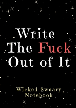 Paperback Write the Fuck Out of It: Wicked Sweary Notebook Book