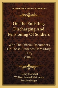 Paperback On The Enlisting, Discharging And Pensioning Of Soldiers: With The Official Documents On These Branches Of Military Duty (1840) Book