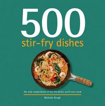 Hardcover 500 Stir-Fry Dishes: The Only Compendium of Stir-Fry Dishes You'll Ever Need Book