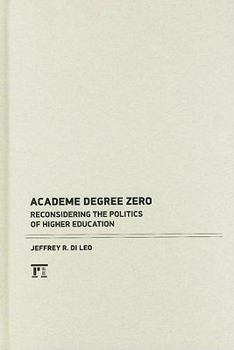 Hardcover Academe Degree Zero: Reconsidering the Politics of Higher Education Book